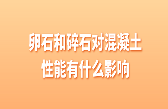卵石和碎石對混凝土有什么影響？